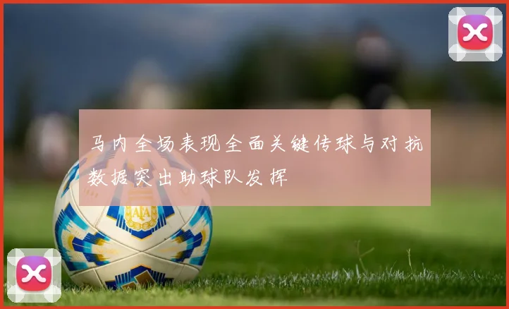 马内全场表现全面关键传球与对抗数据突出助球队发挥